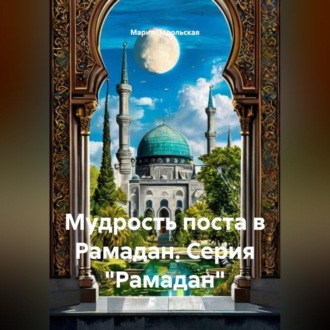 Обложка книги «Мудрость поста в Рамадан. Серия "Рамадан"»