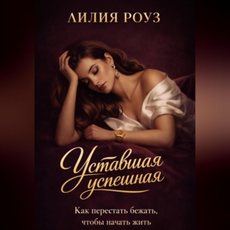 Обложка книги «Уставшая успешная. Как перестать бежать, чтобы начать жить»