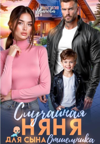 Анастасия Иванова. Случайная няня для сына отшельника