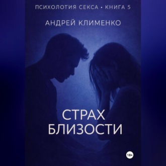 Обложка книги «Психология секса. Книга 5. Страх близости.»