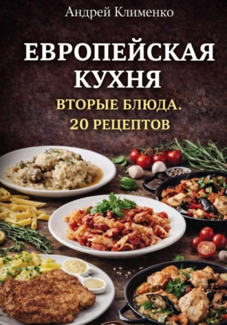 Обложка книги «Европейская кухня. Вторые блюда. 20 рецептов»