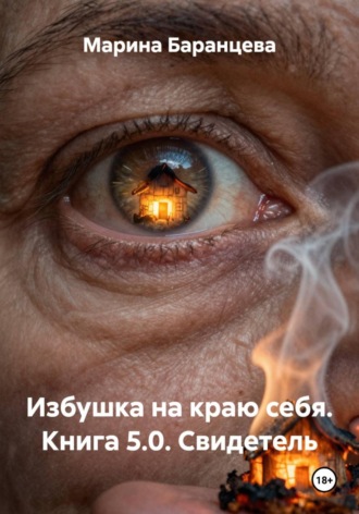 Марина Баранцева. Избушка на краю себя. Книга 5.0. Свидетель