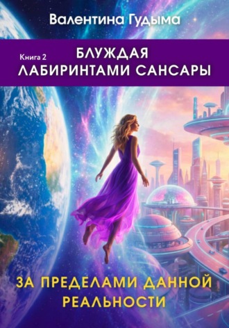 Обложка книги «Блуждая лабиринтами Сансары. За пределами данной реальности. Книга 2»