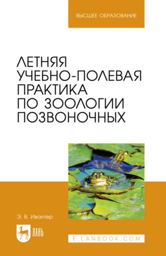 Э. В. Ивантер. Летняя учебно-полевая практика по зоологии позвоночных. Учебное пособие для вузов