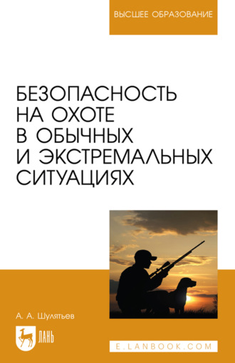 Безопасность на охоте в обычных и экстремальных ситуациях. Учебное пособие для вузов. А. А. Шулятьев