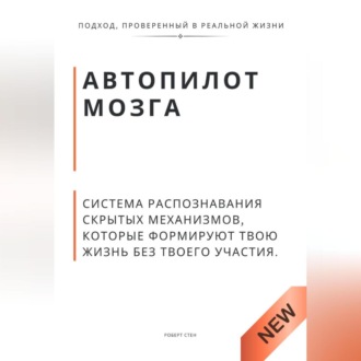Обложка книги «Автопилот мозга. Система распознавания скрытых механизмов, которые формируют твою жизнь без твоего участия.»