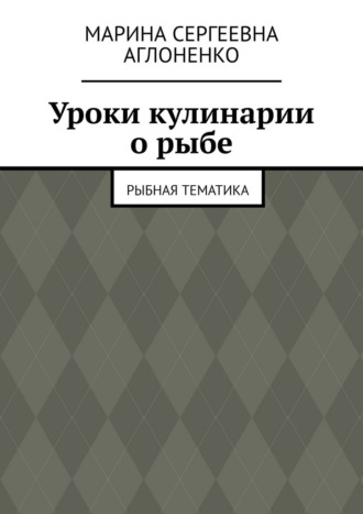 Обложка книги «Уроки кулинарии о рыбе. Рыбная тематика»