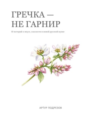 Обложка книги «Гречка – не гарнир. 10 блюд о вкусе, смелости и новой русской кухне»