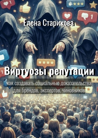 Обложка книги «Виртуозы репутации. Как создавать социальные доказательства для брендов, экспертов, чиновников»