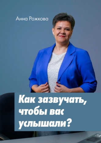 Как зазвучать, чтобы вас услышали?. Анна Рожкова