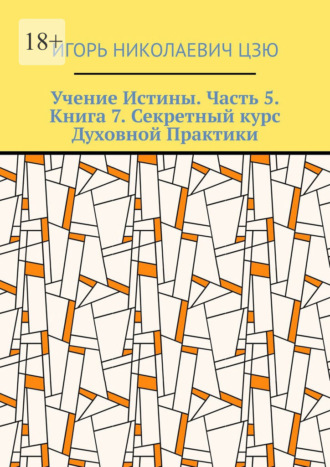 Обложка книги «Учение Истины. Часть 5. Книга 7. Секретный курс Духовной Практики»