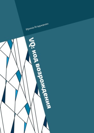 VQ: код возрождения. Дорожная карта женского лидерства через 7 энергоцентров России. Ирина Агаджанян
