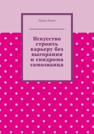 Обложка книги «Искусство строить карьеру без выгорания и синдрома самозванца»