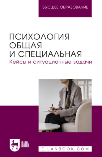 Психология общая и специальная. Кейсы и ситуационные задачи. Учебное пособие для вузов. Коллектив авторов
