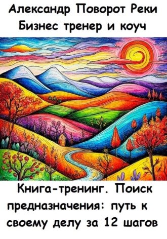 Обложка книги «Книга-тренинг. Поиск предназначения: путь к своему делу за 12 шагов»