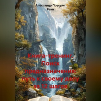 Обложка книги «Книга-тренинг «Поиск предназначения: путь к своему делу за 12 шагов»»