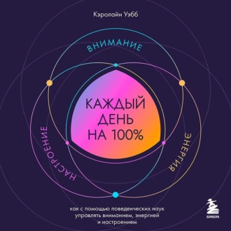 Обложка книги «Каждый день на 100%. Как с помощью поведенческих наук управлять вниманием, энергией и настроением»