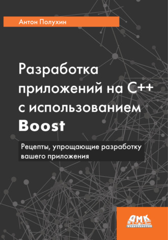 Обложка книги «Разработка приложений на С++ с использованием Boost. Рецепты, упрощающие разработку вашего приложения»