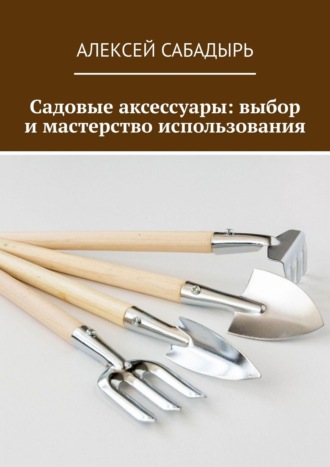 Обложка книги «Садовые аксессуары: выбор и мастерство использования»