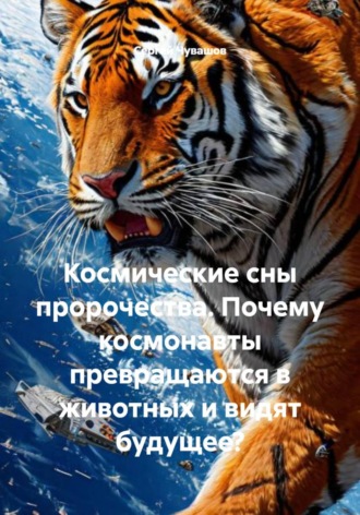Обложка книги «Космические сны пророчества. Почему космонавты превращаются в животных и видят будущее?»