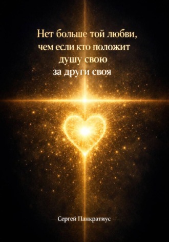 Обложка книги «Нет больше той любви, чем если кто положит душу свою за други своя»