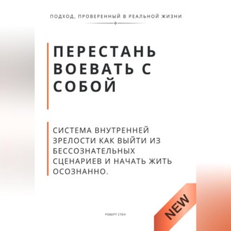 Обложка книги «Перестань воевать с собой. Система внутренней зрелости как выйти из бессознательных сценариев и начать жить осознанно»