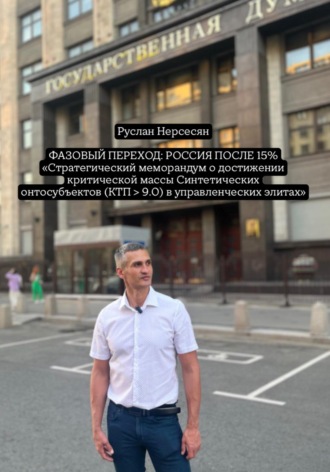 Руслан Нерсесян. ФАЗОВЫЙ ПЕРЕХОД: РОССИЯ ПОСЛЕ 15% «Стратегический меморандум о достижении критической массы Синтетических онтосубъектов (КТП > 9.0) в управленческих элитах»