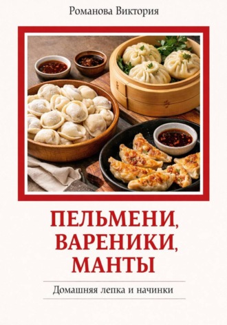 Обложка книги «Пельмени-вареники-манты: домашняя лепка и начинки»