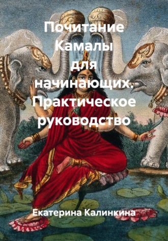 Обложка книги «Почитание Камалы для начинающих. Практическое руководство»