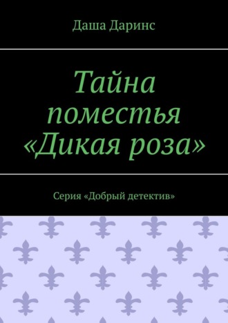 Обложка книги «Тайна поместья «Дикая роза». Серия «Добрый детектив»»