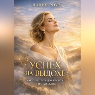 Обложка книги «Успех на выдохе: Как перестать доказывать и начать жить»