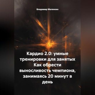 Обложка книги «Кардио 2.0: умные тренировки для занятых Как обрести выносливость чемпиона, занимаясь 20 минут в день»