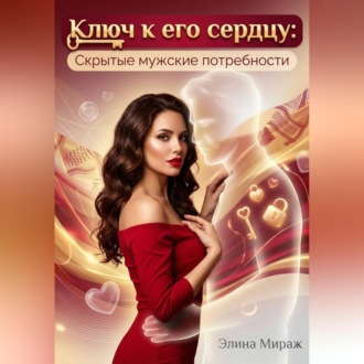 Обложка книги «Ключ к его сердцу: Скрытые мужские потребности»