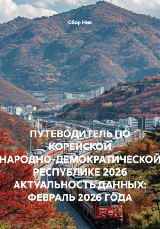 Обложка книги «ПУТЕВОДИТЕЛЬ ПО КОРЕЙСКОЙ НАРОДНО-ДЕМОКРАТИЧЕСКОЙ РЕСПУБЛИКЕ 2026 АКТУАЛЬНОСТЬ ДАННЫХ: ФЕВРАЛЬ 2026 ГОДА»