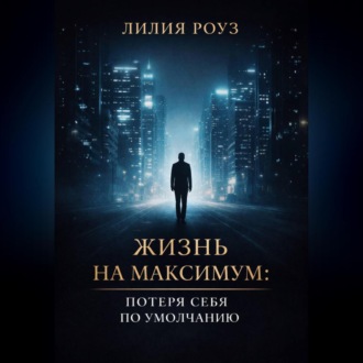 Обложка книги «Жизнь на максимум: потеря себя по умолчанию»