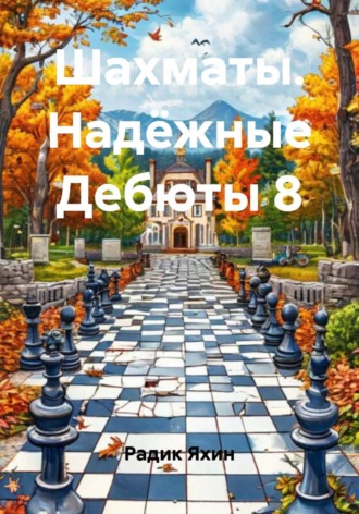 Радик Яхин. Шахматы. Надёжные Дебюты 8