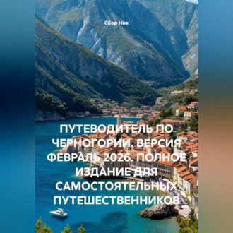 Обложка книги «ПУТЕВОДИТЕЛЬ ПО ЧЕРНОГОРИИ. ВЕРСИЯ ФЕВРАЛЬ 2026. ПОЛНОЕ ИЗДАНИЕ ДЛЯ САМОСТОЯТЕЛЬНЫХ ПУТЕШЕСТВЕННИКОВ»