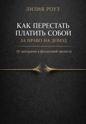 Обложка книги «Как перестать платить собой за право на доход. От выгорания к финансовой зрелости»