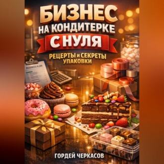 Обложка книги «Бизнес на кондитерке с нуля рецепты и секреты упаковки»