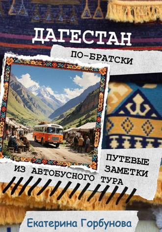 Обложка книги «Дагестан по-братски. Путевые заметки из автобусного тура»