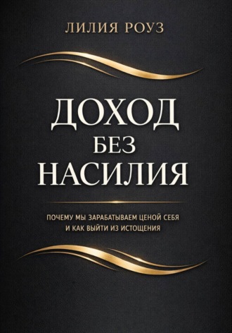 Обложка книги «Доход без насилия. Почему мы зарабатываем ценой себя и как выйти из истощения»