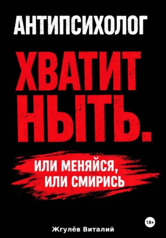 Обложка книги «Антипсихолог: Хватит ныть. Или меняйся, или смирись»