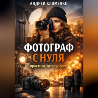 Обложка книги «Фотограф с нуля : практика, деньги, рост.»