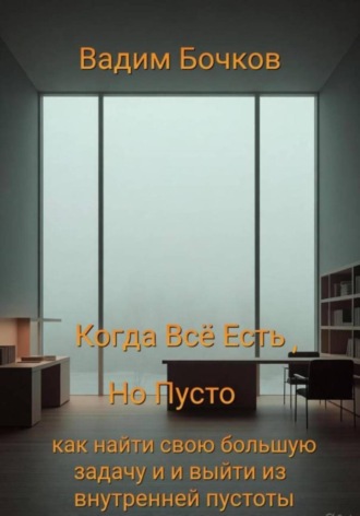 Обложка книги «Когда всё есть, но пусто: как найти свою большую задачу и выйти из внутренней пустоты»