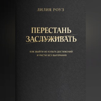 Обложка книги «Перестать заслуживать. Как выйти из культа достижений и расти без выгорания»