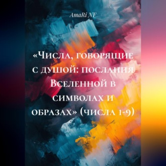 Обложка книги ««Числа, говорящие с душой: послания Вселенной в символах и образах» (числа 1-9)»