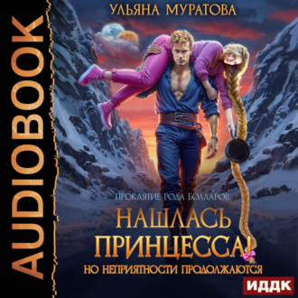 Обложка книги «Нашлась принцесса! Но неприятности продолжаются»