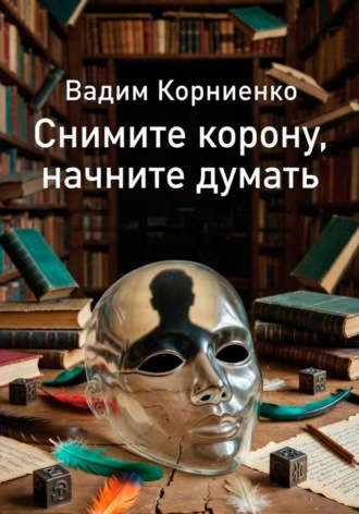 Обложка книги «Снимите корону, начните думать»