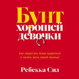 Обложка книги «Бунт хорошей девочки: Как перестать всем нравиться и начать жить своей жизнью»