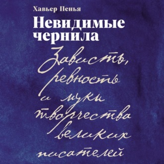 Обложка книги «Невидимые чернила: Зависть, ревность и муки творчества великих писателей»